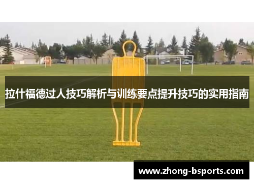 拉什福德过人技巧解析与训练要点提升技巧的实用指南