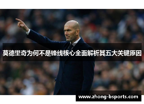 莫德里奇为何不是锋线核心全面解析其五大关键原因