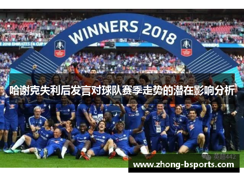 哈谢克失利后发言对球队赛季走势的潜在影响分析