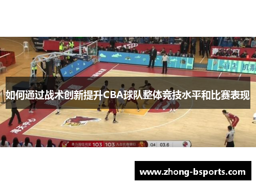 如何通过战术创新提升CBA球队整体竞技水平和比赛表现