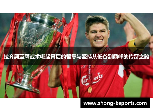 拉齐奥蓝鹰战术崛起背后的智慧与坚持从低谷到巅峰的传奇之路