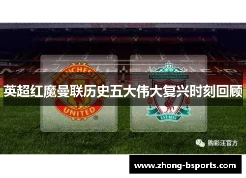 英超红魔曼联历史五大伟大复兴时刻回顾