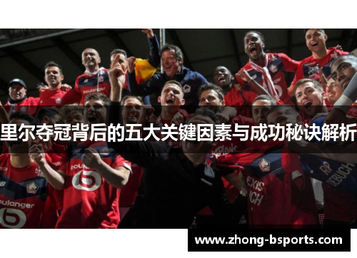 里尔夺冠背后的五大关键因素与成功秘诀解析