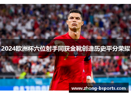 2024欧洲杯六位射手同获金靴创造历史平分荣耀